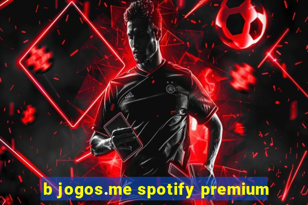 b jogos.me spotify premium